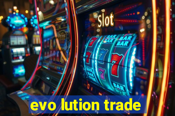 evo lution trade
